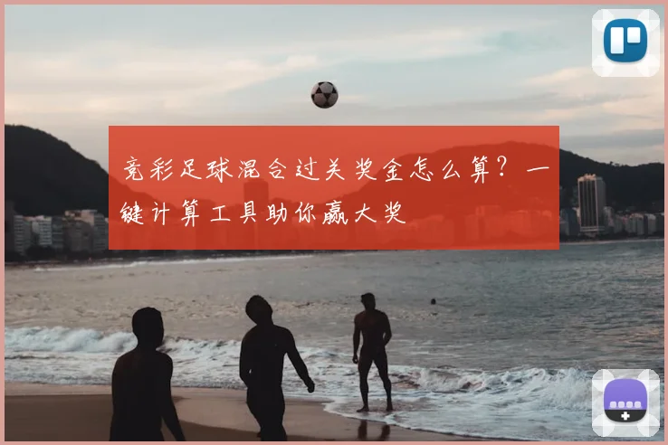 竞彩足球混合过关奖金怎么算?一键计算工具助你赢大奖