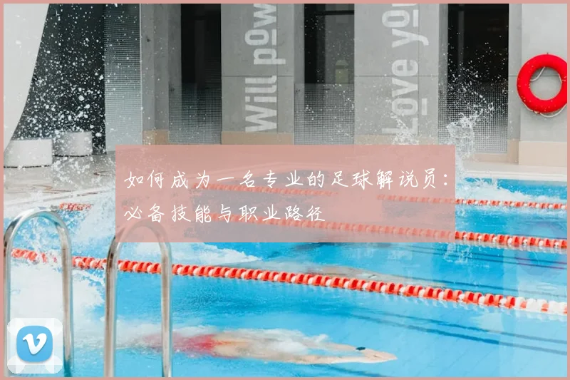 如何成为一名专业的足球解说员：必备技能与职业路径